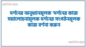 দর্শনের অনুধ্যানমূলক ‘দর্শনের কাজ সমালোচনামূলক দর্শনের সংগঠনমূলক কাজ বর্ণনা করুন।, ‘দর্শনের অনুধ্যানমূলক ও বিচারমূলক কাজ’ ব্যাখ্যা কর