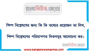 শিল্প বিশ্লেষণের জন্য কি কি তথ্যের প্রয়োজন তা লিখ, শিল্প বিশ্লেষণের পরিমাপগত দিকসমূহ আলোচনা কর