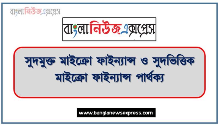 সুদমুক্ত মাইক্রো ফাইন্যান্স ও সুদভিত্তিক মাইক্রো ফাইন্যান্স পার্থক্য, সুদমুক্ত মাইক্রো ফাইন্যান্স ও সুদভিত্তিক মাইক্রো ফাইন্যান্স মধ্যে পার্থক্য আলোচনা, সুদমুক্ত মাইক্রো ফাইন্যান্স ও সুদভিত্তিক মাইক্রো ফাইন্যান্স তুলনামূলক আলোচনা,