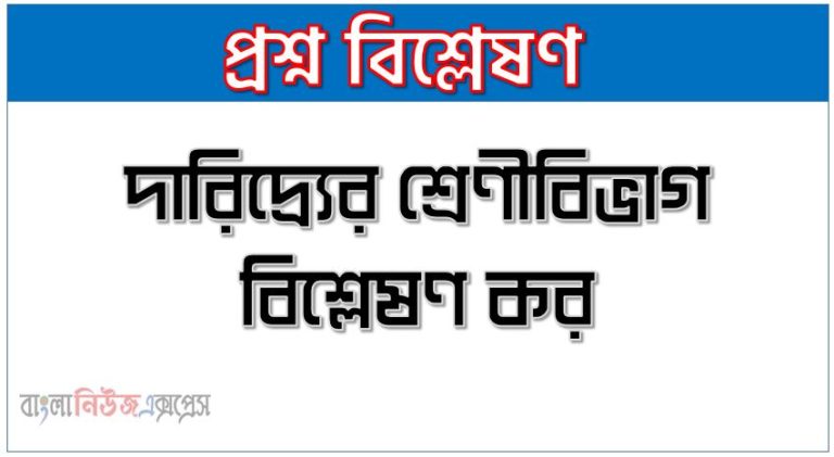 দারিদ্র্যের শ্রেণীবিভাগ বিশ্লেষণ কর, দারিদ্র্যের প্রকারভেদ আলোচনা কর,দারিদ্র্যের শ্রেণিবিভাগ কর, বাংলাদেশে কর্মরত দারিদ্র্যের শ্রেণিবিভাগ লিখ, দারিদ্র্যের এর প্রকারভেদ,দারিদ্র্যের কয় প্রকার ও কী কী,দারিদ্র্যের কয় প্রকার ও কী কী ব্যাখ্যা কর