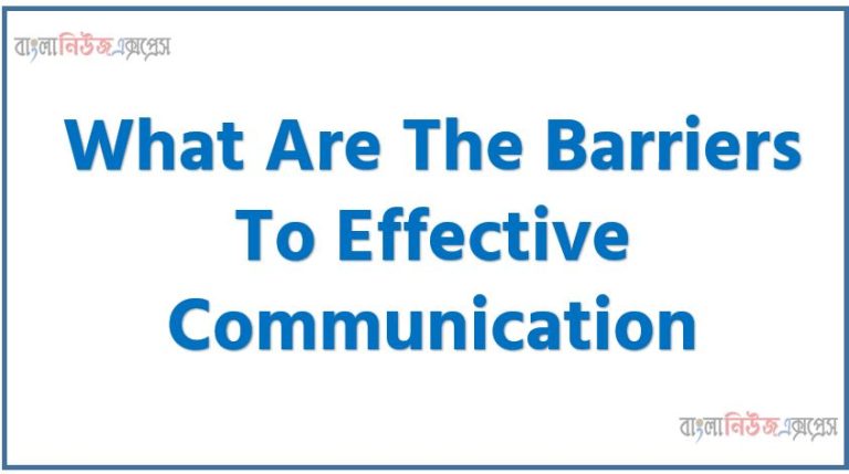 What are the barriers to effective communication?, Describe the barriers to effective communication in business organization