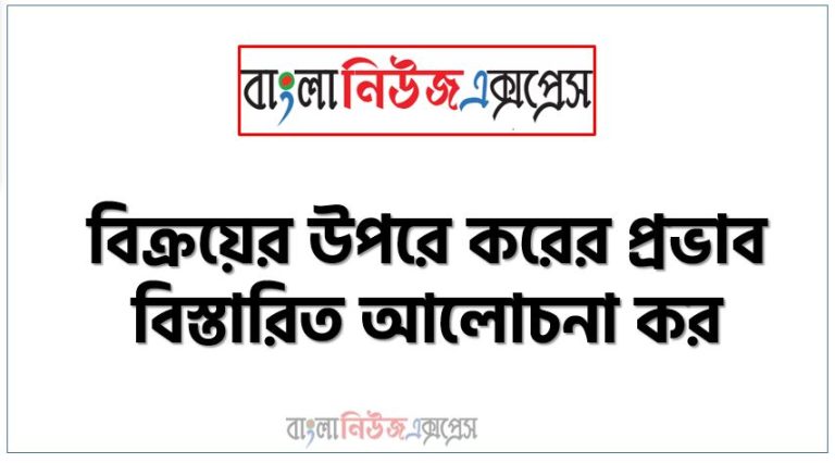 বিক্রয়ের উপরে করের প্রভাব বিস্তারিত আলোচনা কর