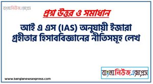 আই এ এস (IAS) অনুযায়ী ইজারা গ্রহীতার হিসাববিজ্ঞানের নীতিসমূহ লেখ