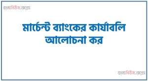MERCHANT BANK উদ্দেশ্য ও কার্যাবলী, MERCHANT BANK কার্যাবলী আলোচনা কর বিস্তারিত
