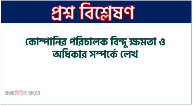 কোম্পানির পরিচালক বিন্দু ক্ষমতা ও অধিকার সম্পর্কে লেখ