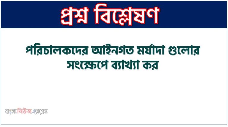 পরিচালকদের আইনগত মর্যাদা গুলোর সংক্ষেপে ব্যাখ্যা কর