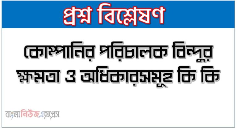 কোম্পানির পরিচালক বিন্দুর ক্ষমতা ও অধিকারসমূহ কি কি