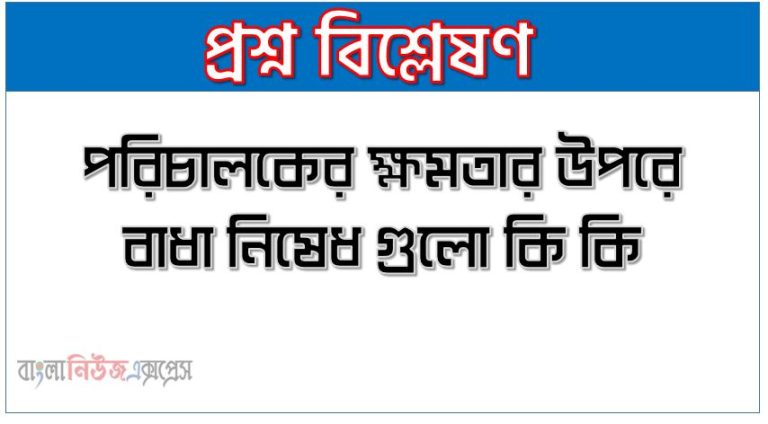 পরিচালকের ক্ষমতার উপর বাধা নিষেধগুলো কি কি