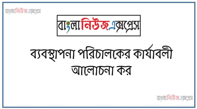 ব্যবস্থাপনা পরিচালকের কার্যাবলী আলোচনা কর