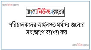 পরিচালকদের আইনগত মর্যাদা গুলোর সংক্ষেপে ব্যাখ্যা কর 32 পরিচালকদের আইনগত মর্যাদা গুলোর সংক্ষেপে ব্যাখ্যা কর