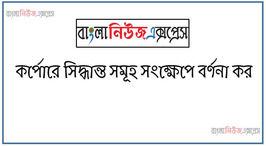 কর্পোরে সিদ্ধান্ত সমূহ সংক্ষেপে বর্ণনা কর, কর্পোরেট ফাইন্যান্সিয়াল ডিসিশন গুলো সংক্ষেপে বর্ণনা কর