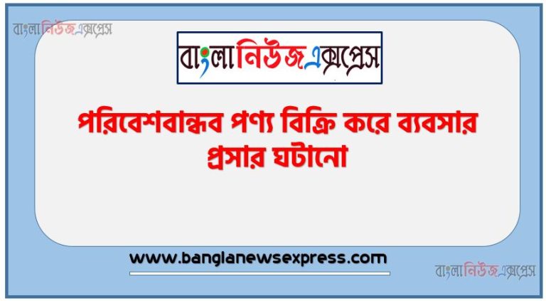 পরিবেশবান্ধব পণ্য বিক্রি করে ব্যবসার প্রসার ঘটানো