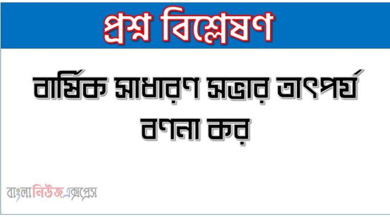 বার্ষিক সাধারণ সভার তাৎপর্য বণনা কর, বার্ষিক সাধারণ সভার গুরুত্ব লেখ, বার্ষিক সাধারণ সভার উদ্দেশ্য সমূহ আলোচনা কর