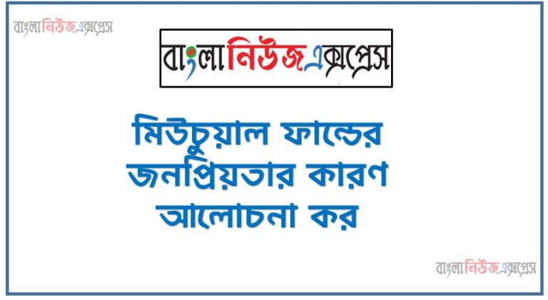 মিউচুয়াল ফান্ডের জনপ্রিয়তার কারণ আলোচনা কর