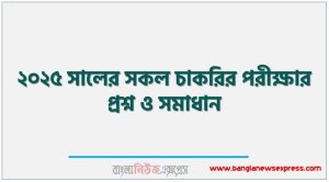 ২০২৫ সালের সকল চাকরির পরীক্ষার প্রশ্ন ও সমাধান