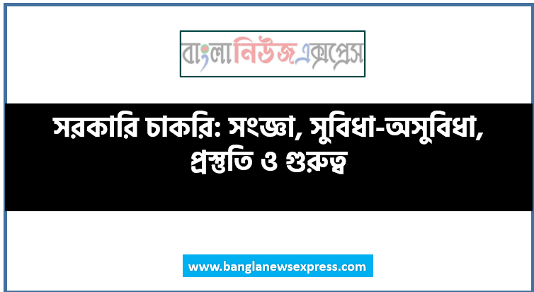 সরকারি চাকরি: সংজ্ঞা, সুবিধা-অসুবিধা, প্রস্তুতি ও গুরুত্ব