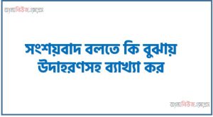 সংশয়বাদ বলতে কি বুঝায় উদাহরণসহ ব্যাখ্যা কর , সংশয়বাদ কী?, সংশয়বাদ বলতে কী বুঝ?, সংশয়বাদ সংজ্ঞা দাও, সংশয়বাদ সম্পর্কে সংক্ষিপ্ত আলোচনা কর, সংশয়বাদ কাকে বলে?, সংশয়বাদ সংজ্ঞা দাও,সংশয়বাদ সম্পর্কে ধারণা দাও,সংশয়বাদ বলতে কি বোঝায়