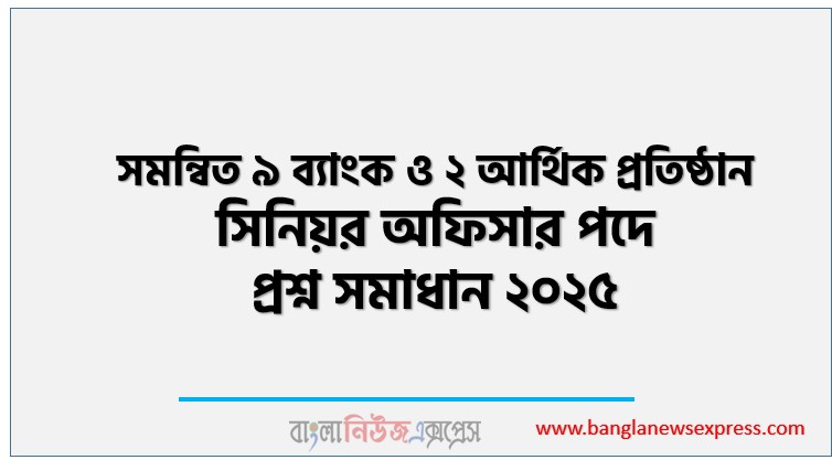 সমন্বিত ৯ ব্যাংক ও ২ আর্থিক প্রতিষ্ঠান সিনিয়র অফিসার পদে প্রশ্ন সমাধান ২০২৫, সমাধান দেখুন সমন্বিত ৯ ব্যাংক ও ২ আর্থিক প্রতিষ্ঠান (Integrated 11 banks) প্রশ্ন সমাধান pdf ২০২৫,