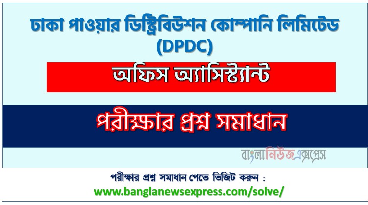 ঢাকা পাওয়ার ডিস্ট্রিবিউশন কোম্পানি লিমিটেড অফিস অ্যাসিস্ট্যান্ট পদে প্রশ্ন সমাধান ২০২৫, সমাধান দেখুন ঢাকা পাওয়ার ডিস্ট্রিবিউশন কোম্পানি লিমিটেড (DPDC) প্রশ্ন সমাধান pdf ২০২৫