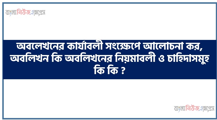 অবলেখনের কার্যাবলী সংক্ষেপে আলোচনা কর, অবলিখন কি অবলিখনের নিয়মাবলী ও চাহিদাসমুহ কি কি ?