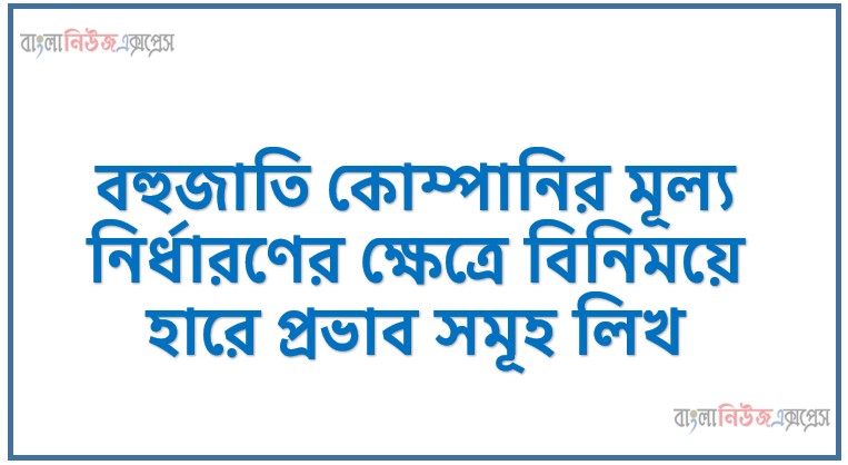Home 34 বহুজাতি কোম্পানির মূল্য নির্ধারণের ক্ষেত্রে বিনিময়ে হারে প্রভাব সমূহ লিখ