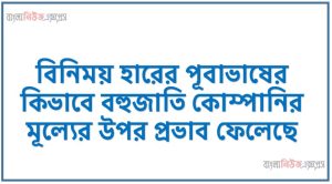 বিনিময় হারের পূবাভাষের কিভাবে বহুজাতি কোম্পানির মূল্যের উপর প্রভাব ফেলেছে