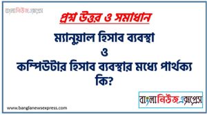 ম্যানুয়াল হিসাব ব্যবস্থা ও কম্পিউটার হিসাব ব্যবস্থার মধ্যে পার্থক্য কি? 2 ম্যানুয়াল হিসাব ব্যবস্থা ও কম্পিউটার হিসাব ব্যবস্থার মধ্যে পার্থক্য কি?