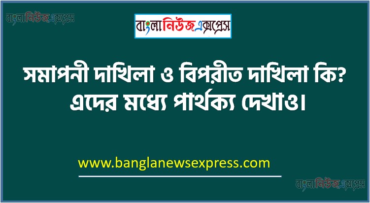 সমাপনী দাখিলা ও বিপরীত দাখিলা কি? এদের মধ্যে পার্থক্য দেখাও।