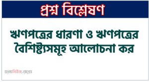 ঋণপত্রের ধারণা ও ঋণপত্রের বৈশিষ্ট্যসমূহ আলোচনা কর