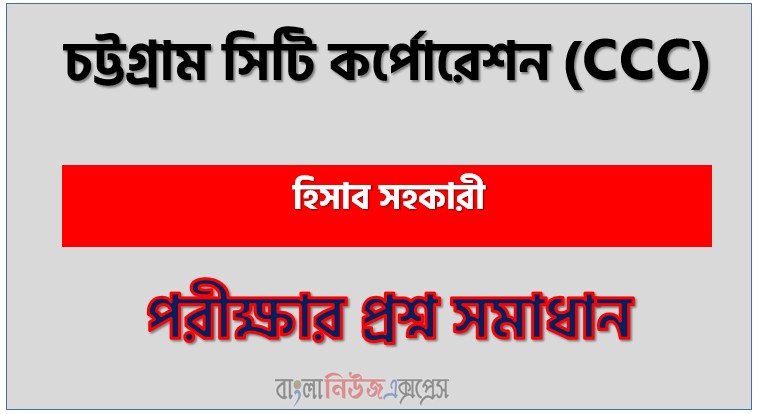 চট্টগ্রাম সিটি কর্পোরেশন হিসাব সহকারী পদে প্রশ্ন সমাধান ২০২৬, সমাধান দেখুন চট্টগ্রাম সিটি কর্পোরেশন (Ccc) প্রশ্ন সমাধান pdf ২০২৬
