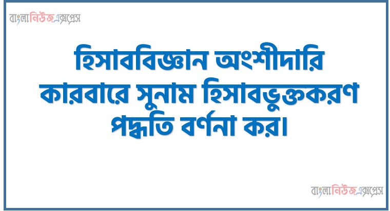 Home 19 হিসাববিজ্ঞান অংশীদারি কারবারে সুনাম হিসাবভুক্তকরণ পদ্ধতি বর্ণনা কর।