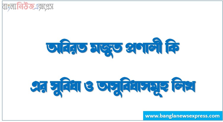 অবিরত মজুত প্রণালী কি এর সুবিধা ও অসুবিধাসমূহ লিখ
