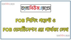 FOB শিপিং পয়েন্ট ও FOB ডেসটিনেশন এর পার্থক্য লেখ 3 FOB শিপিং পয়েন্ট ও FOB ডেসটিনেশন এর পার্থক্য লেখ