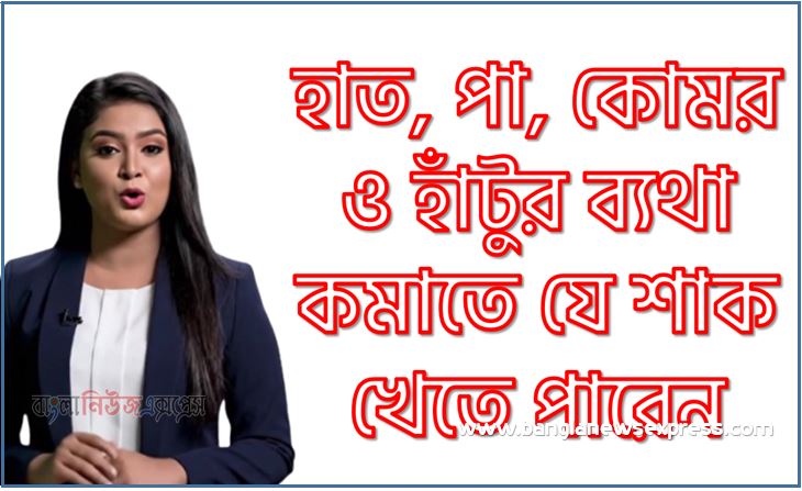 হাত পা কোমর ও হাঁটুর ব্যথা কমাতে যে শাক খেতে পারেন