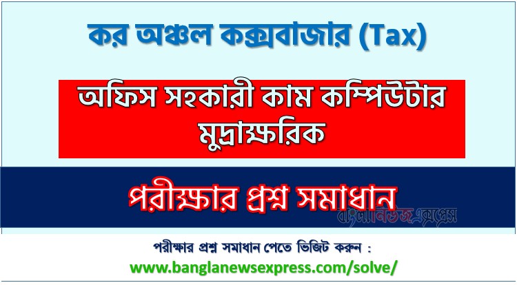 কর অঞ্চল কক্সবাজার অফিস সহকারী কাম কম্পিউটার মুদ্রাক্ষরিক পদের প্রশ্ন সমাধান ২০২৬, সমাধান দেখুন কর অঞ্চল কক্সবাজার (Tax) প্রশ্ন সমাধান pdf ২০২৬,