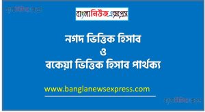 নগদ ভিত্তিক হিসাব vs বকেয়া ভিত্তিক হিসাব পার্থক্য, নগদ ভিত্তিক হিসাব ও বকেয়া ভিত্তিক হিসাব মধ্যে পার্থক্য আলোচনা, নগদ ভিত্তিক হিসাব ও বকেয়া ভিত্তিক হিসাব তুলনামূলক আলোচনা, নগদ ভিত্তিক হিসাব ও বকেয়া ভিত্তিক হিসাব বৈসাদৃশ্য গুলো তুলে ধর, নগদ ভিত্তিক হিসাব ও বকেয়া ভিত্তিক হিসাব পার্থক্য নির্দেশ কর