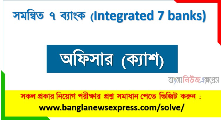 সমন্বিত ৭ ব্যাংক এর অফিসার (ক্যাশ) পদের প্রশ্ন সমাধান pdf ২০২৬, Integrated 7 banks Officer (Cash) exam question solve 2026, download pdf কম্বাইন্ড ৭ ব্যাংক নিয়োগ পরীক্ষায় অফিসার (ক্যাশ) পদের প্রশ্ন সমাধান ২০২৬