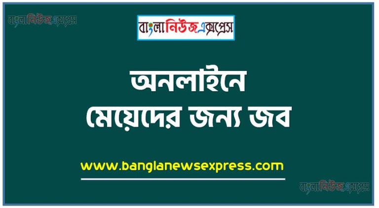 অনলাইনে মেয়েদের জন্য জব,মেয়েদের জন্য ২০টি অনলাইন জব, মেয়েদের পার্ট টাইম জব, অনলাইন পার্ট টাইম জব বাংলাদেশ,