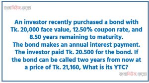 An investor recently purchased a bond with Tk. 20,000 face value, 12.50% coupon rate, and 8.50 years remaining to maturity. The bond makes an annual interest payment. The investor paid Tk. 20.500 for the bond. If the bond can be called two years from now at a price of Tk. 21,160, What is its YTC?