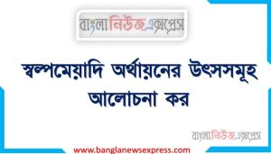স্বল্পমেয়াদি অর্থায়নের উৎসসমূহ আলোচনা কর।, স্বল্পমেয়াদি অর্থায়নের জামানতযুক্ত ও জামানতবিহীন উৎসসমূহ লেখ। 2 স্বল্পমেয়াদি অর্থায়নের উৎসসমূহ আলোচনা কর।, স্বল্পমেয়াদি অর্থায়নের জামানতযুক্ত ও জামানতবিহীন উৎসসমূহ লেখ।