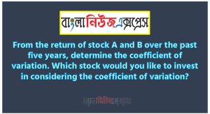 From the return of stock A and B over the past five years, determine the coefficient of variation. Which stock would you like to invest in considering the coefficient of variation?