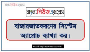 বাজারজাতকরণের সিস্টেম অ্যাপ্রোচ ব্যাখ্যা কর 5 বাজারজাতকরণের সিস্টেম অ্যাপ্রোচ ব্যাখ্যা কর,বাজারজাতকরণের সিস্টেম অ্যাপ্রোচ (System Approach to Marketing) বলতে কী বোঝায়? চিত্রসহ বাজারজাতকরণ সিস্টেমের মূল উপাদানসমূহ আলোচনা করো