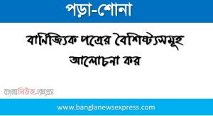 বাণিজ্যিক পত্রের বৈশিষ্ট্যসমূহ আলোচনা কর