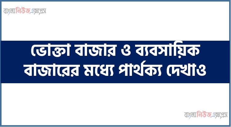 Home 2 ভোক্তা বাজার ও ব্যবসায়িক বাজারের মধ্যে পার্থক্য দেখাও