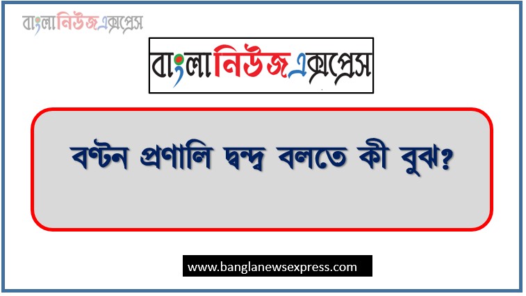 বণ্টন প্রণালি দ্বন্দ্ব বলতে কী বুঝ?, প্রণালি দ্বন্দ্ব বলতে কী বুঝায়?